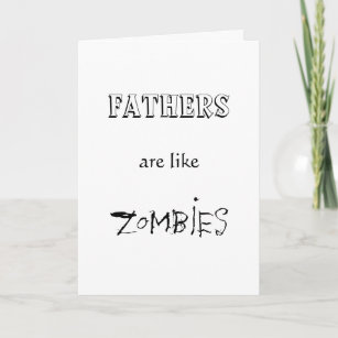FATHERS ARE LIKE ZOMBIES CARD