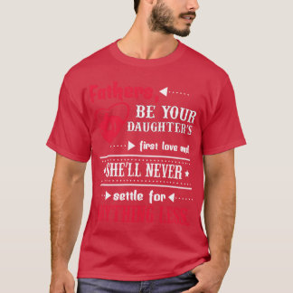 Fathers be your daughters first love and shell nv  T-Shirt