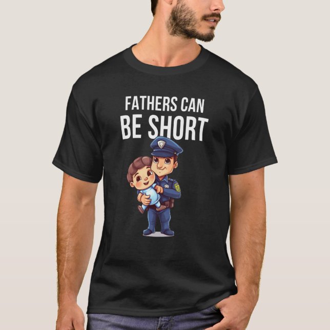 Fathers Can Be Short Short Police Officers  Father T-Shirt (Front)