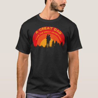 Fathers Day a great dad make the great adventures T-Shirt