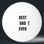 Father's Day Birthday Best Dad Ever Custom Name   Ping Pong Ball<br><div class="desc">Printed with text template for "Best Dad Ever" & name template which you may customise to make any personalised gifts,  party favours etc for Father's day,  birthdays,  weddings,  anniversary etc! You may also change the colours or font as you wish!</div>