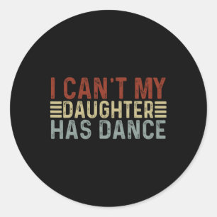 Father's Day Dad Dance Quote I Can't My Daughter H Classic Round Sticker
