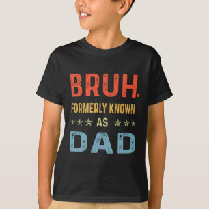 Fathers Day Dad Funny Bruh Formerly Known As Dad P T-Shirt