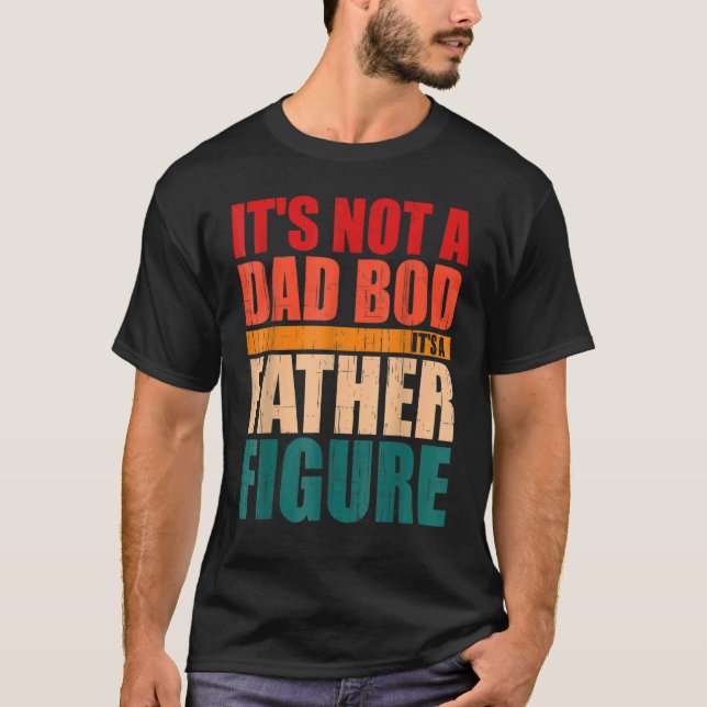 Fathers Day Fun Its Not A Dad Bod Its A Father Fig T-Shirt (Front)