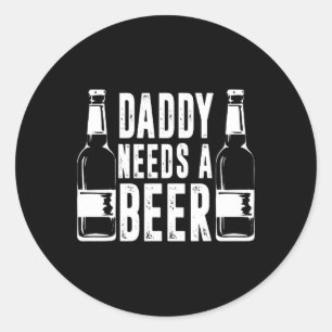 Fathers Day Funny Daddy Need A Beer Classic Round Sticker