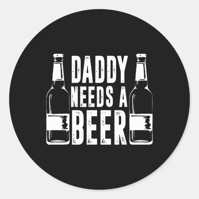 Fathers Day Funny Daddy Need A Beer  Classic Round Sticker (Front)