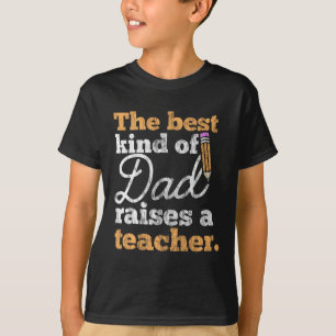 Father's Day Gift Best Kind of Dad Raises a Teache T-Shirt