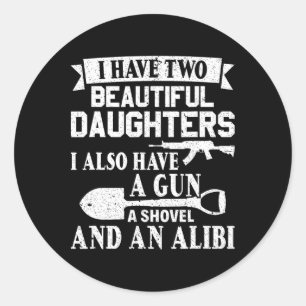 Fathers Day Gun Shovel Alibi I Have Two Beautiful Classic Round Sticker