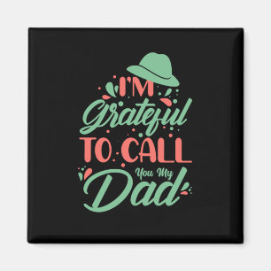 Father's Day I Am Grateful To Call You My Dad Magnet