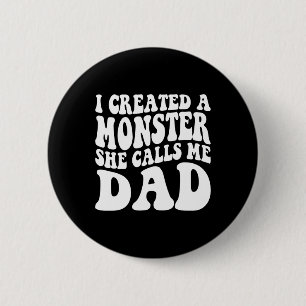 Fathers Day I Created A Monster She Calls Me Dad G 6 Cm Round Badge