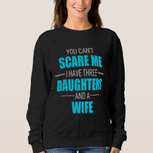Fathers Day I Have 3 Daughters And A Wife Pops Par Sweatshirt