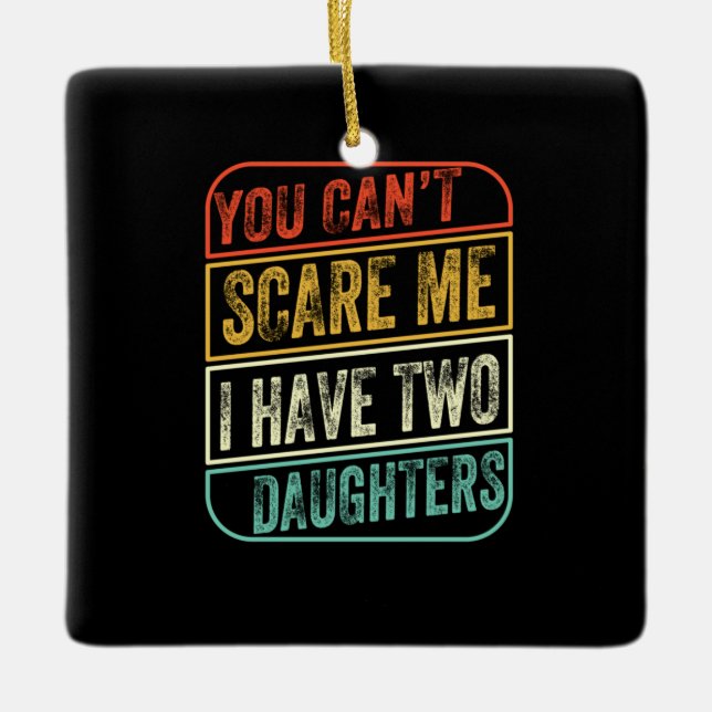 Father's Day I Have Two Daughters Ceramic Ornament (Front)