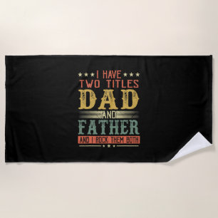 Father's Day   I Have Two Titles Dad And Father Beach Towel
