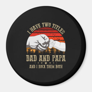 Father's Day I Have Two Titles Dad And Papa Magnet
