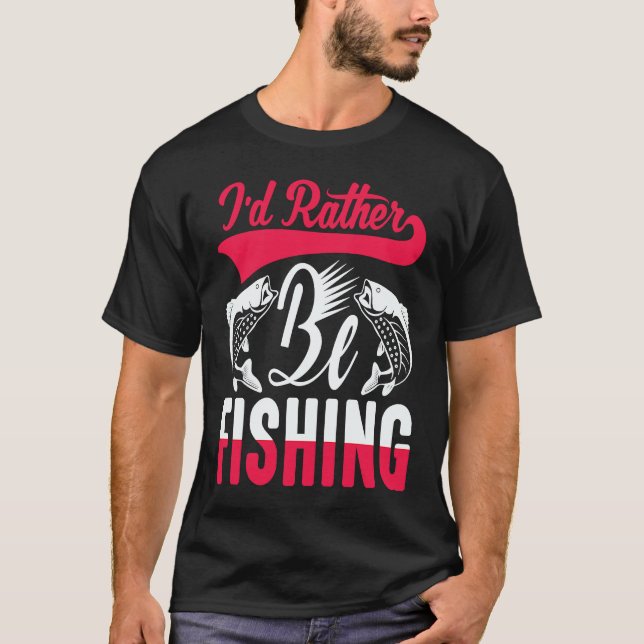 Father's Day I'd Rather Be Fishing Fisherman  1 T-Shirt (Front)