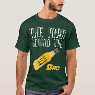 Father's DAY! Man Behind the Beer -Dad Shirt