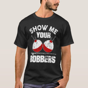 Fathers Day Men S Funny Show Me Your Bobbers Cool T-Shirt