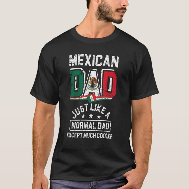 Fathers Day Mexican Dad Just Like A Normal Dad Exc T-Shirt (Front)