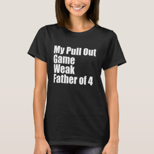 Fathers Day My Pull Out Game Is Weak Father Of 4 T-Shirt