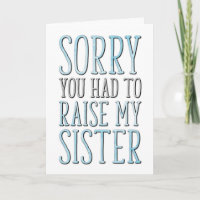 Father's Day, Sorry You Had To Raise My Sister