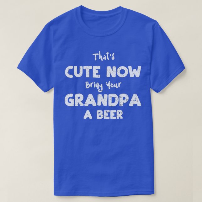 Fathers Day Thats Cute Now Bring Your Grandpa A B T-Shirt (Design Front)