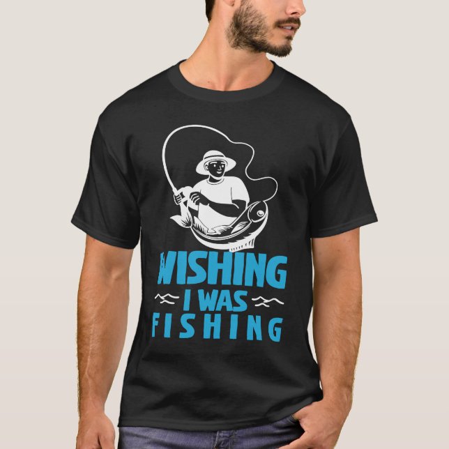 Father's Day Wishing I Was Fishing Fisherman T-Shirt (Front)