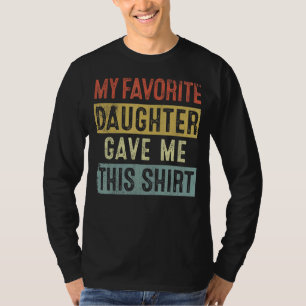 Father's Mother's Day My Favourite Daughter Gave T-Shirt