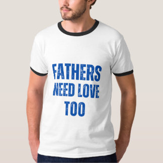 Fathers Need Love Too T-Shirt