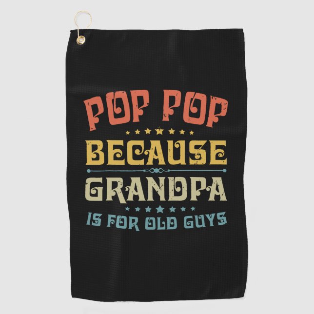 Father's Pop Pop Because Grandpa Is For Old Guys Golf Towel (Front)