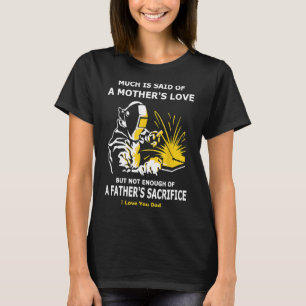 Father's Sacrifice Welding Gift 4 Welder Dad Mens  T-Shirt