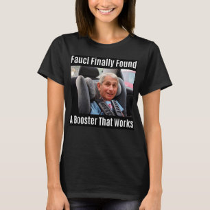 Fauci Meme "Fauci Finally Found A Booster....." T-Shirt
