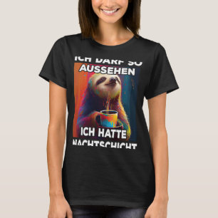 Faultier I Ich darf so aussehen ich hatte Nachtsch T-Shirt