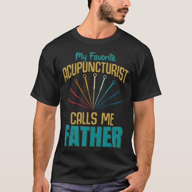 Favorite Acupuncturist Calls Me Father Graphic T-Shirt (Front)