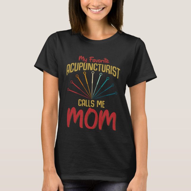 Favorite Acupuncturist Calls Me Mom Fun Acupunctur T-Shirt (Front)