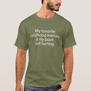 FAVORITE CHILDHOOD MEMORY IS MY BACK NOT HURTING T-Shirt