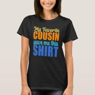 Favorite Cousin Gave Me This  Relative Cousin T-Shirt