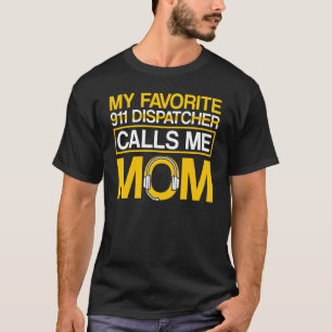 Favourite 911 Dispatcher Calls Me Mum 911 Dispatch T-Shirt