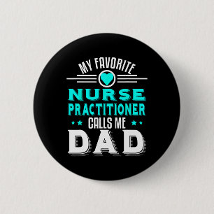 Favourite Nurse Practitioner Calls Me Dad Fathers  6 Cm Round Badge
