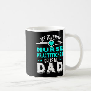 Favourite Nurse Practitioner Calls Me Dad Fathers  Coffee Mug