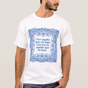Faz aquilo que eu digo não faças aquilo que façu T-Shirt