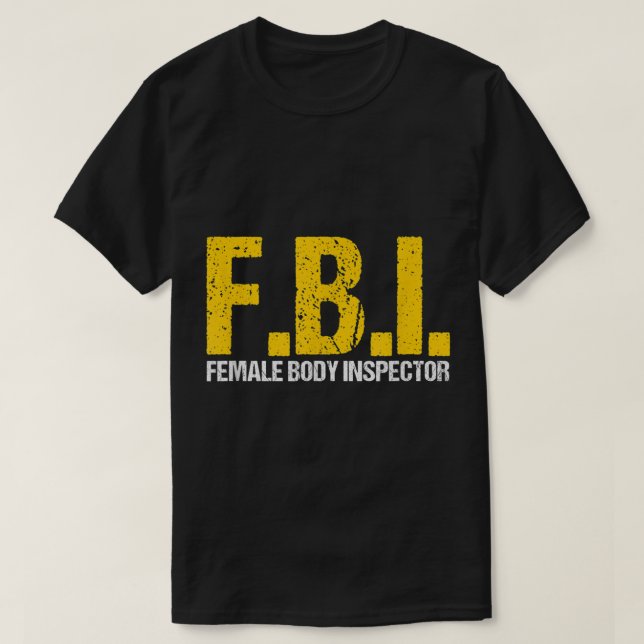 FBI Female Body Inspector Acronym Lover Novelty Co T-Shirt (Design Front)