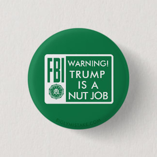 FBI WARNING! TRUMP IS A NUT JOB 3 CM ROUND BADGE