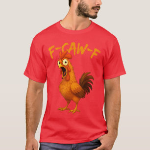 FCawF Funny Chicken Humor FCawF Quote Rooster Meme T-Shirt
