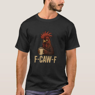 FCawF Grumpy Rooster - Funny Tired Chicken Drinkin T-Shirt