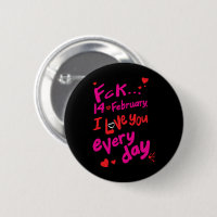 Fck 14th of February, I love you every day