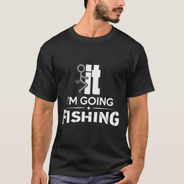 Fck It I M Going Fishing T-Shirt (Front)