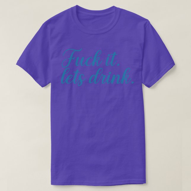 fck it lets drink T-Shirt (Design Front)