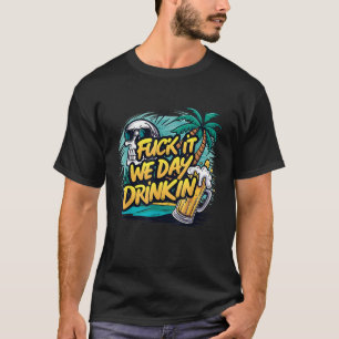 Fck It We Day Drinkin Funny Beer Drinking Summer F T-Shirt