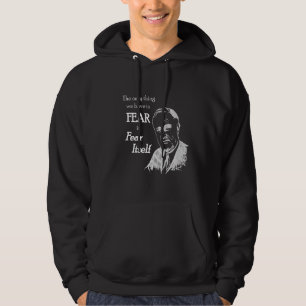 Fdr Franklin D Roosevelt Fear Itself Quote Hoodie
