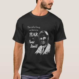 Fdr Franklin D Roosevelt Fear Itself Quote T-Shirt